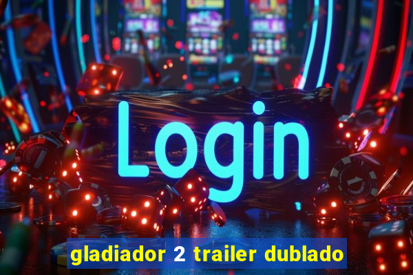 gladiador 2 trailer dublado